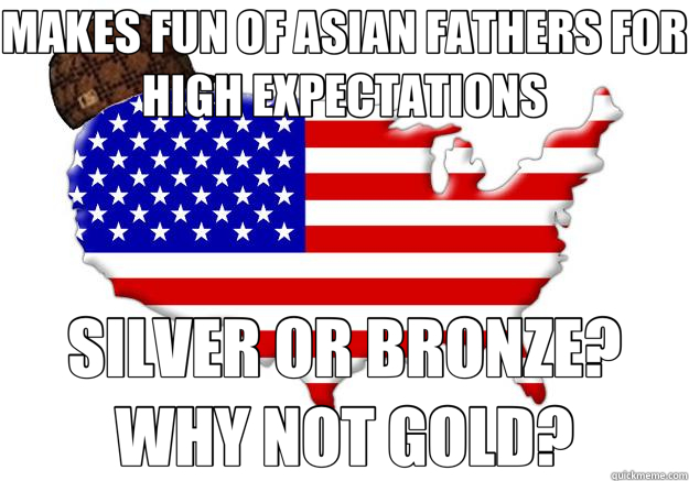 MAKES FUN OF ASIAN FATHERS FOR HIGH EXPECTATIONS SILVER OR BRONZE? WHY NOT GOLD?  Scumbag america