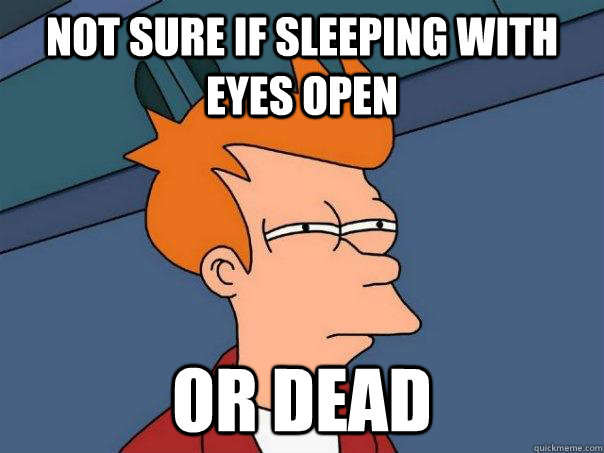 Not sure if sleeping with eyes open or dead  Futurama Fry