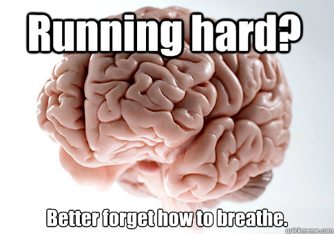 Running hard? Better forget how to breathe.  - Running hard? Better forget how to breathe.   Scumbag Brain