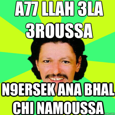 a77 llah 3la
3roussa n9ersek ana bhal chi namoussa  