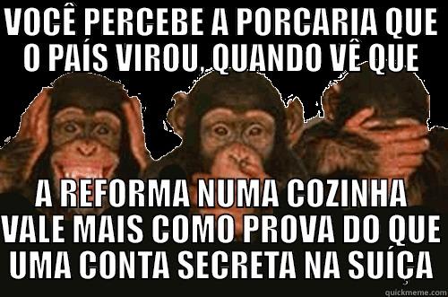 PORCARIA BRASIL - VOCÊ PERCEBE A PORCARIA QUE O PAÍS VIROU, QUANDO VÊ QUE A REFORMA NUMA COZINHA VALE MAIS COMO PROVA DO QUE UMA CONTA SECRETA NA SUÍÇA Misc