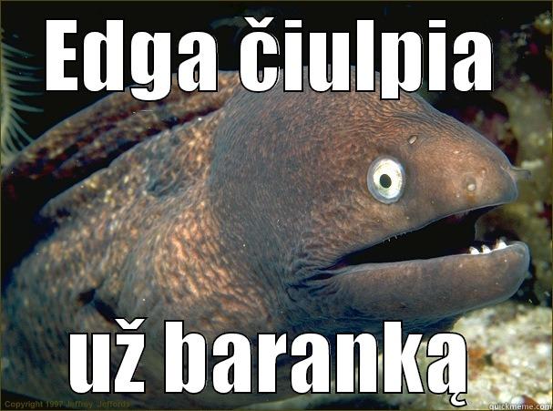 EDGA ČIULPIA UŽ BARANKĄ Bad Joke Eel