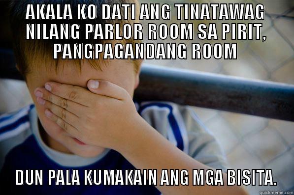 AKALA KO DATI ANG TINATAWAG NILANG PARLOR ROOM SA PIRIT, PANGPAGANDANG ROOM DUN PALA KUMAKAIN ANG MGA BISITA. Confession kid