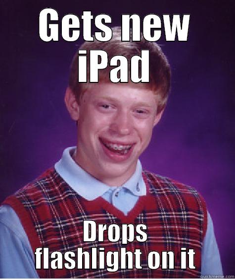 GETS NEW IPAD DROPS FLASHLIGHT ON IT Bad Luck Brian