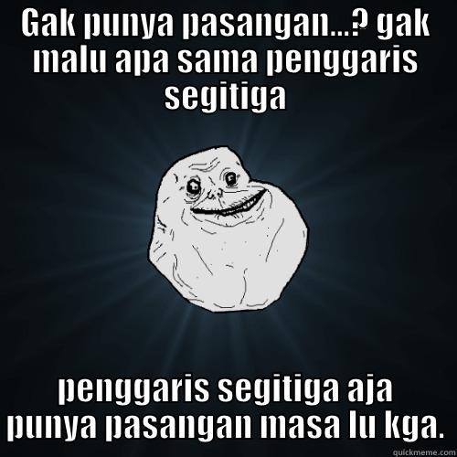 Penggaris Segitiga - GAK PUNYA PASANGAN...? GAK MALU APA SAMA PENGGARIS SEGITIGA PENGGARIS SEGITIGA AJA PUNYA PASANGAN MASA LU KGA. Forever Alone