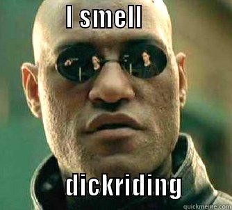 You can smd -              I SMELL                                         DICKRIDING          Matrix Morpheus