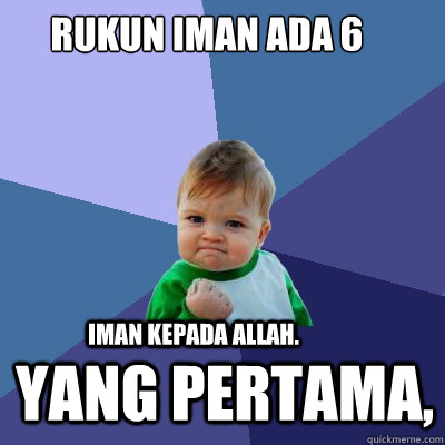 Rukun Iman ada 6 Yang Pertama,  Iman kepada Allah.  Success Kid