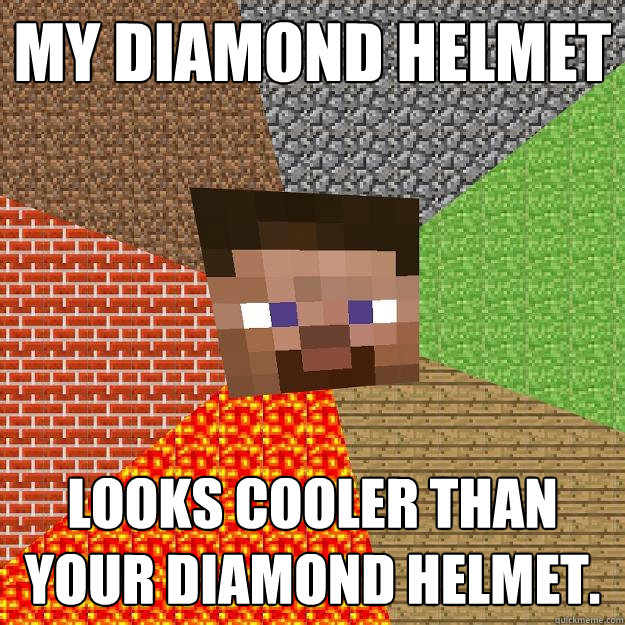 My diamond helmet looks cooler than your diamond helmet.  Minecraft