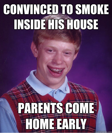 convinced to smoke inside his house parents come home early  Bad Luck Brian