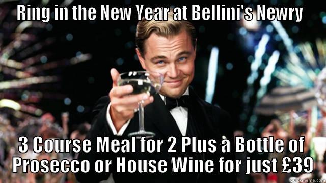 RING IN THE NEW YEAR AT BELLINI'S NEWRY  3 COURSE MEAL FOR 2 PLUS A BOTTLE OF  PROSECCO OR HOUSE WINE FOR JUST £39 Misc