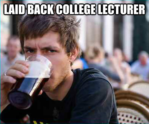 Laid back College Lecturer  - Laid back College Lecturer   Lazy College Senior