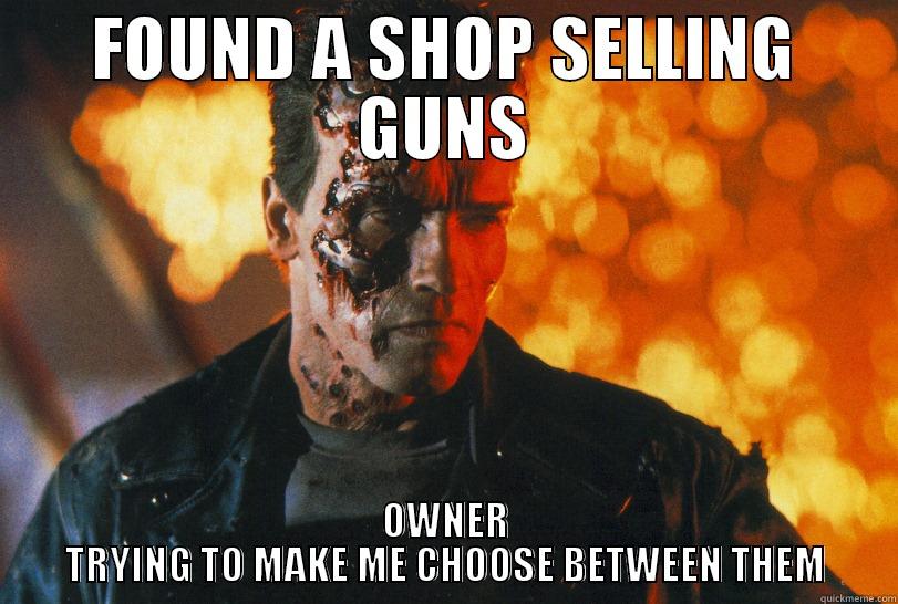 FOUND A SHOP SELLING GUNS OWNER TRYING TO MAKE ME CHOOSE BETWEEN THEM Misc