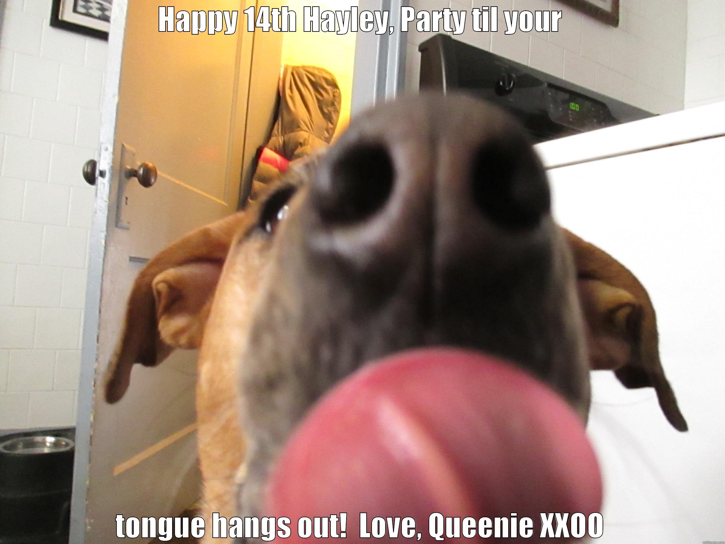 HAPPY 14TH HAYLEY, PARTY TIL YOUR TONGUE HANGS OUT!  LOVE, QUEENIE XXOO Misc