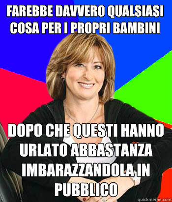 farebbe davvero qualsiasi cosa per i propri bambini dopo che questi hanno urlato abbastanza imbarazzandola in pubblico  Sheltering Suburban Mom