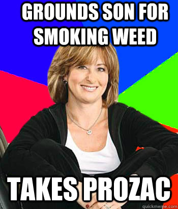 grounds son for smoking weed takes prozac - grounds son for smoking weed takes prozac  Sheltering Suburban Mom