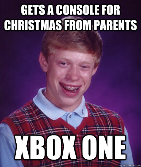 Gets a console for Christmas from parents XBox one  Bad Luck Brian