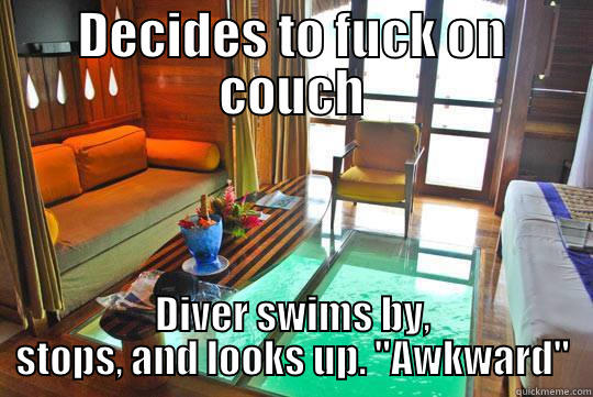 Catchy Title - DECIDES TO FUCK ON COUCH DIVER SWIMS BY, STOPS, AND LOOKS UP. 