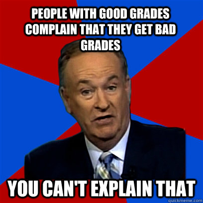 People with good grades complain that they get bad grades you can't explain that - People with good grades complain that they get bad grades you can't explain that  Cant Explain That