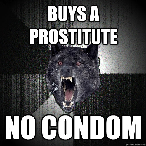 buys a prostitute no condom  Insanity Wolf