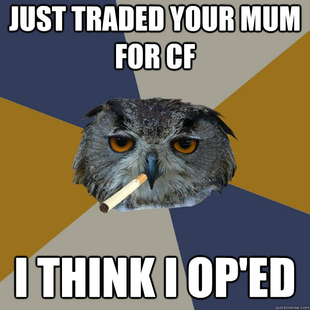 Just Traded Your mum for CF I think I OP'ed  Art Student Owl