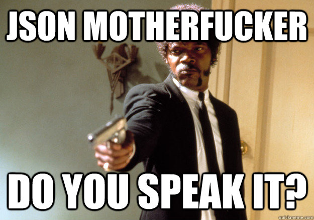 JSON Motherfucker DO YOU SPEAK IT?  Samuel L Jackson