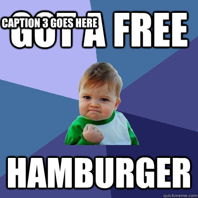 got a free hamburger Caption 3 goes here  Success Kid