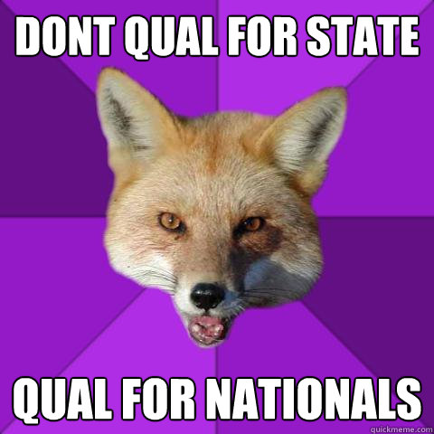 dont qual for state qual for nationals  Forensics Fox