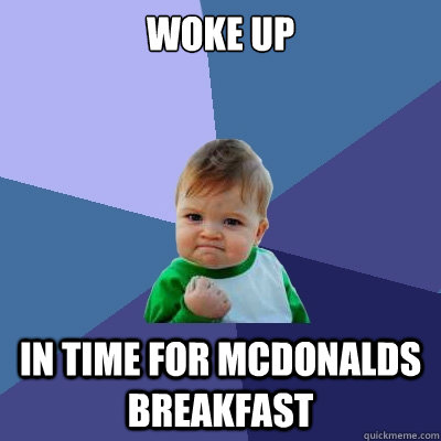 Woke up in time for McDonalds breakfast  Success Kid