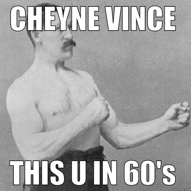 CHEYNE VINCE THIS U IN 60'S overly manly man