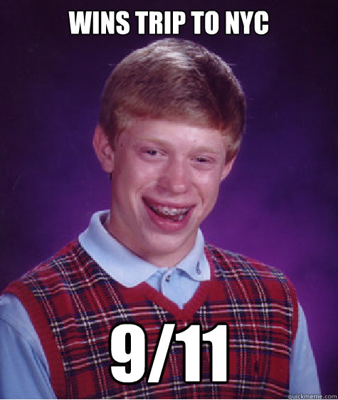 Wins trip to NYC 9/11  Bad Luck Brian