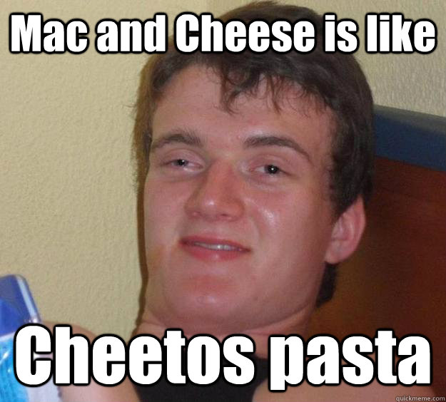 Mac and Cheese is like Cheetos pasta  10 Guy