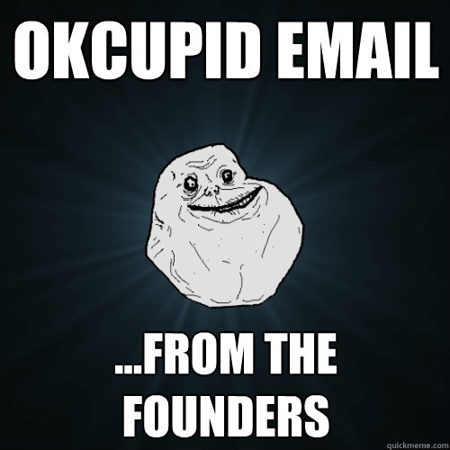 OkCupid Email ...From the founders  Forever Alone