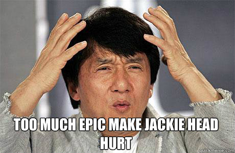  too much epic make jackie head hurt  EPIC JACKIE CHAN