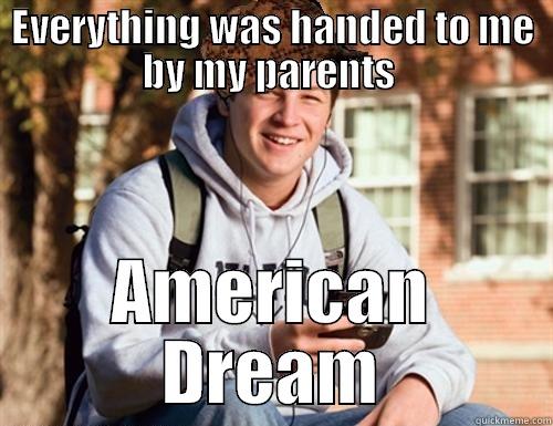 Completely Oblivious to Privilege  - EVERYTHING WAS HANDED TO ME BY MY PARENTS  AMERICAN DREAM College Freshman