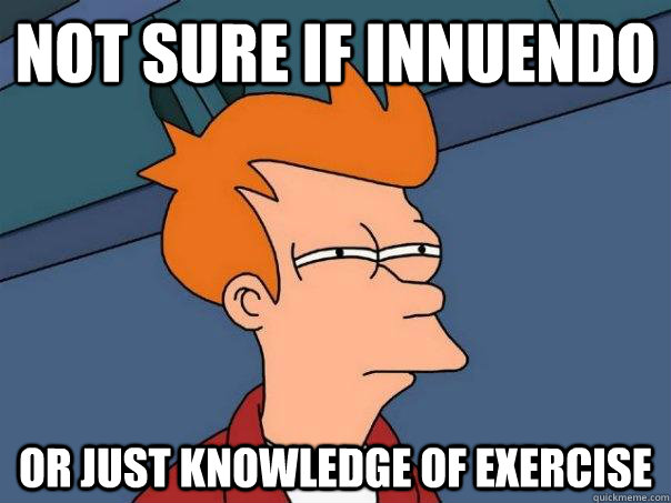 not sure if innuendo  or just knowledge of exercise  - not sure if innuendo  or just knowledge of exercise   Futurama Fry