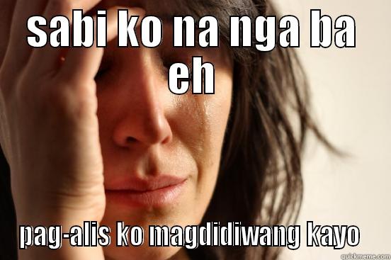 SABI KO NA NGA BA EH PAG-ALIS KO MAGDIDIWANG KAYO  First World Problems