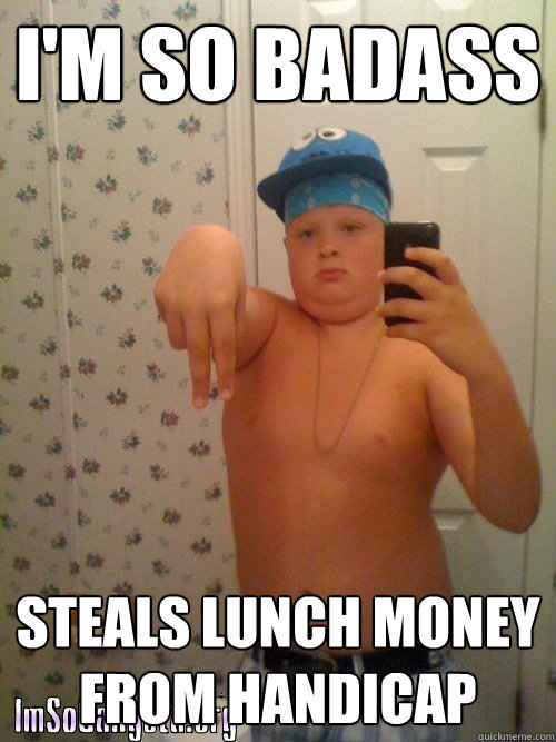 I'm so badass steals lunch money from handicap  Wannabe Gangster Kid