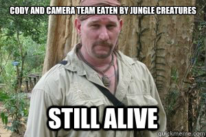 Cody and camera team eaten by jungle creatures Still alive - Cody and camera team eaten by jungle creatures Still alive  Dual Survival