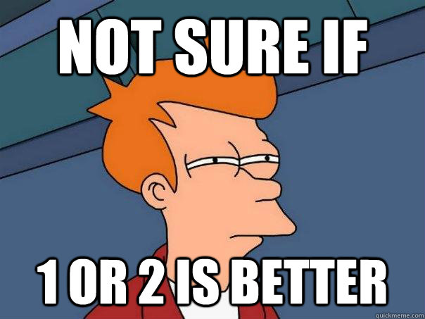 Not sure if 1 or 2 is better  Futurama Fry