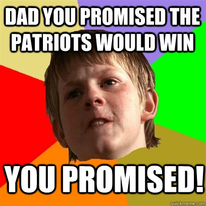 Dad you promised the patriots would win You promised!  Angry School Boy