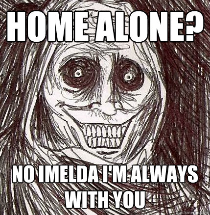 home alone? no imelda i'm always with you  Horrifying Houseguest