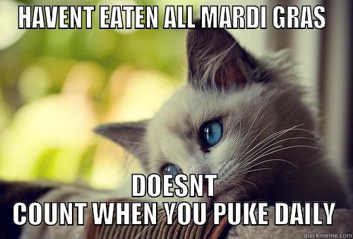 MARDI GRAS MEMES - HAVENT EATEN ALL MARDI GRAS  DOESNT COUNT WHEN YOU PUKE DAILY First World Problems Cat