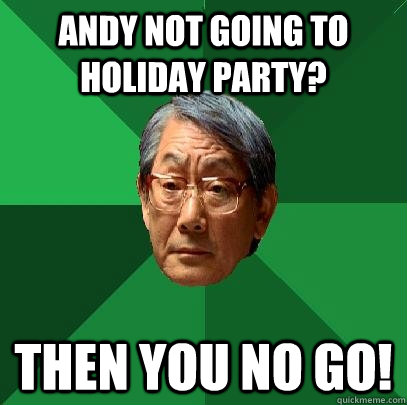 Andy not going to Holiday Party? Then you no go!  High Expectations Asian Father