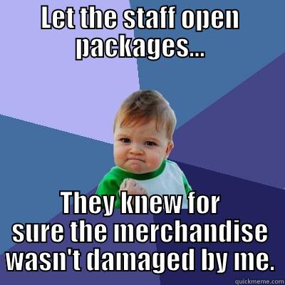 LET THE STAFF OPEN PACKAGES... THEY KNEW FOR SURE THE MERCHANDISE WASN'T DAMAGED BY ME. Success Kid