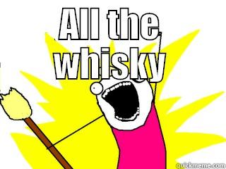 ALL THE WHISKY  All The Things