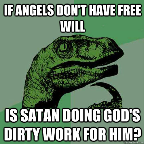 If angels don't have free will Is Satan doing God's dirty work for him?  Philosoraptor