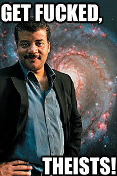 Get Fucked, THEISTS!  Neil deGrasse Tyson