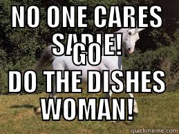 NO ONE CARES SADIE! GO DO THE DISHES WOMAN! Misc