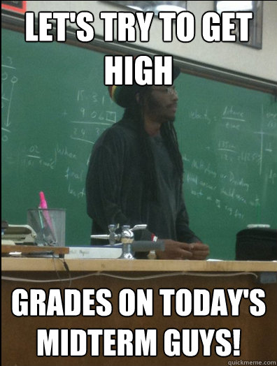 Let's try to get high Grades on today's midterm guys!  Rasta Science Teacher