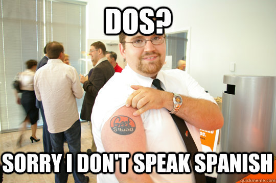 DOS? sorry I don't speak Spanish - DOS? sorry I don't speak Spanish  GeekSquad Gus